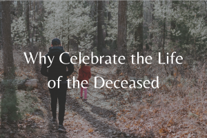 Why Celebrate the Life of the Deceased