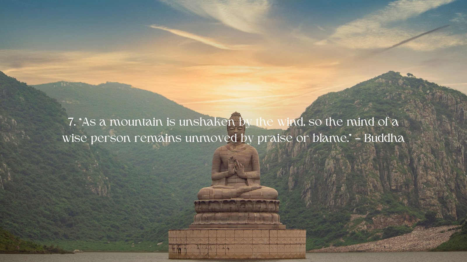 Buddhism Quote - As a mountain is unshaken by the wind, so the mind of a wise person remains unmoved by praise or blame by Buddha